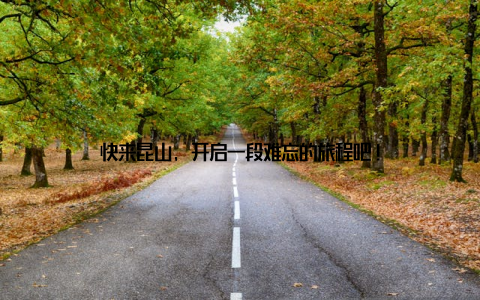 快来昆山, 开启一段难忘的旅程吧!