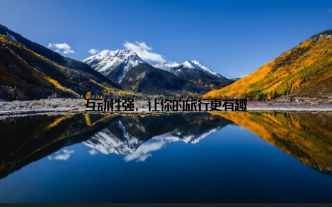 互动性强, 让你的旅行更有趣