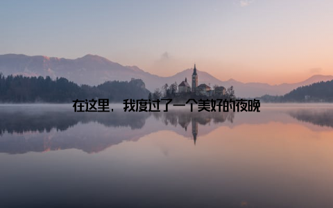 在这里, 我度过了一个美好的夜晚