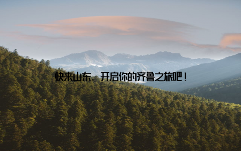快来山东, 开启你的齐鲁之旅吧!