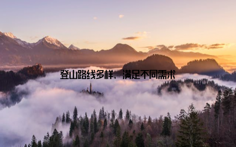 登山路线多样, 满足不同需求