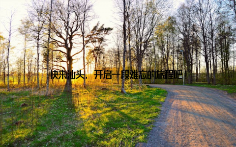 快来汕头, 开启一段难忘的旅程吧!